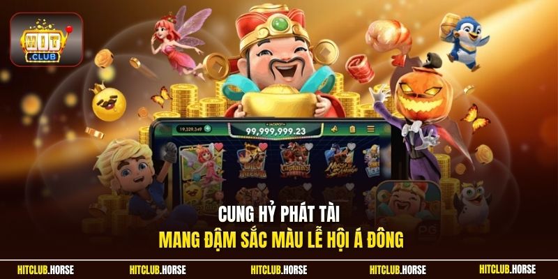 Cung Hỷ Phát Tài mang đậm sắc màu lễ hội Á Đông