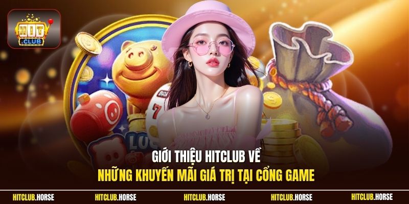 Giới thiệu HITCLUB về những khuyến mãi giá trị tại cổng game