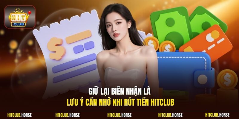 Giữ lại biên nhận là lưu ý cần nhớ khi rút tiền HITCLUB