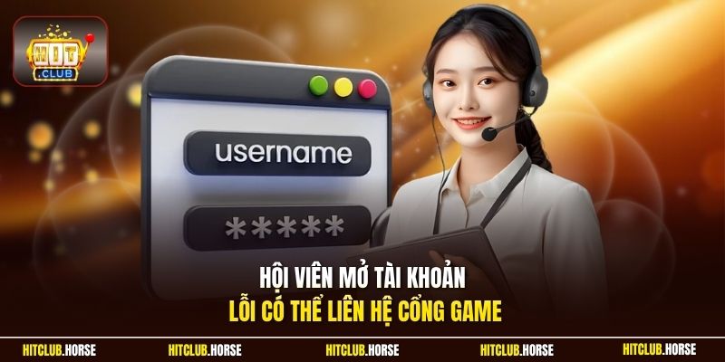 Hội viên mở tài khoản lỗi có thể liên hệ cổng game