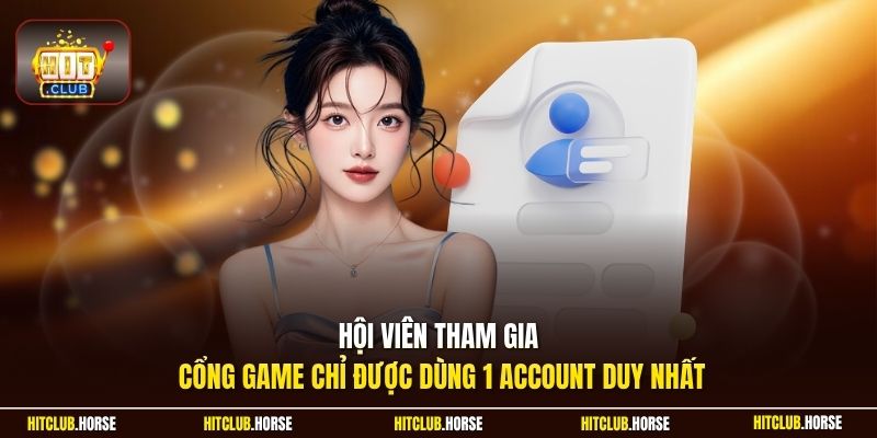 Hội viên tham gia cổng game chỉ được dùng 1 account duy nhất