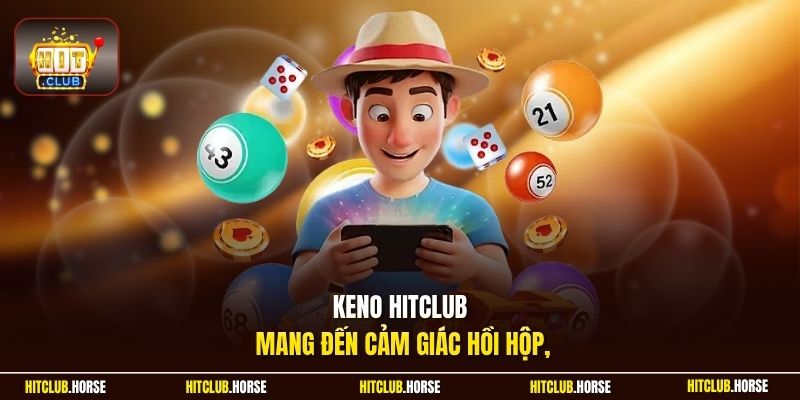 Keno HITCLUB mang đến cảm giác hồi hộp