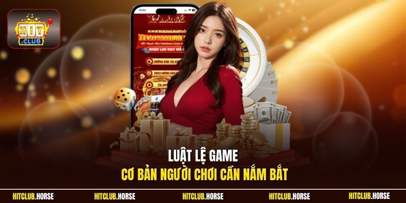 Luật lệ game cơ bản người chơi cần nắm bắt