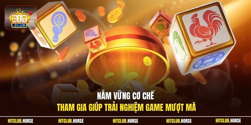 Nắm vững cơ chế tham gia giúp trải nghiệm game mượt mà