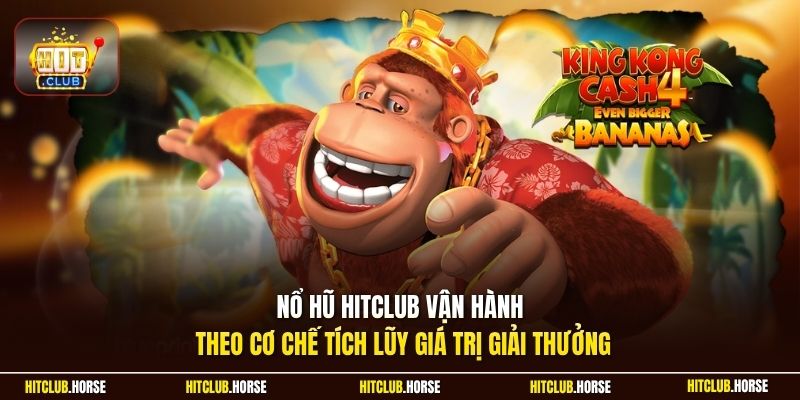 Nổ hũ HITCLUB vận hành theo cơ chế tích lũy giá trị giải thưởng