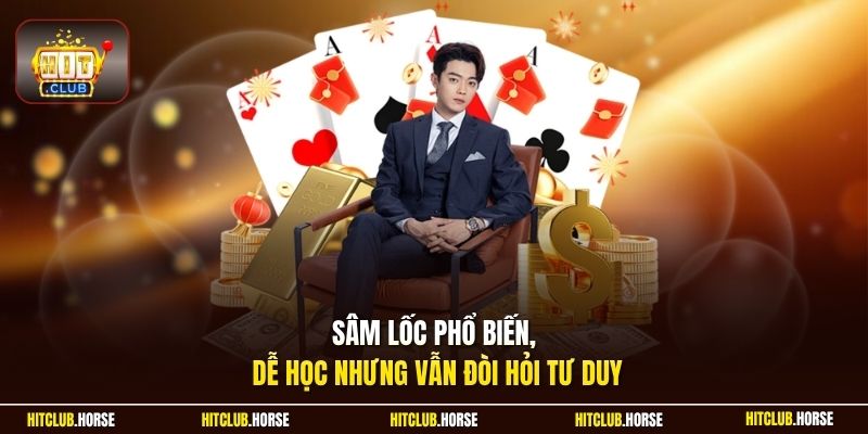 Sâm lốc phổ biến, dễ học nhưng vẫn đòi hỏi tư duy