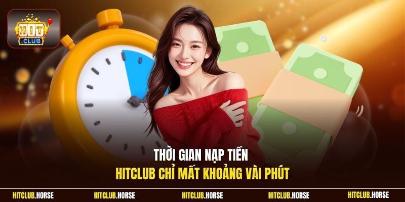 Thời gian nạp tiền HITCLUB chỉ mất khoảng vài phút